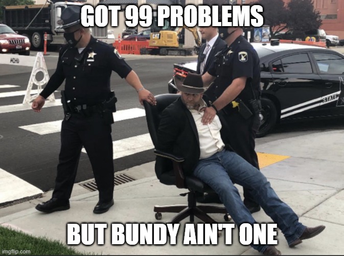 Ammon Bundy in Boise | GOT 99 PROBLEMS; BUT BUNDY AIN'T ONE | image tagged in ammon bundy in boise | made w/ Imgflip meme maker