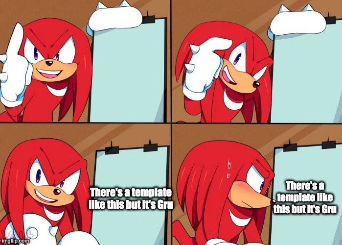 Knuckles | There's a template like this but it's Gru; There's a template like this but it's Gru | image tagged in knuckles,despicable me,sonic the hedgehog | made w/ Imgflip meme maker