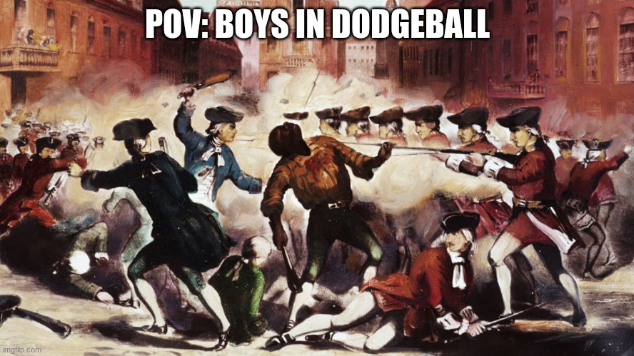 American Revolution | POV: BOYS IN DODGEBALL | image tagged in american revolution | made w/ Imgflip meme maker
