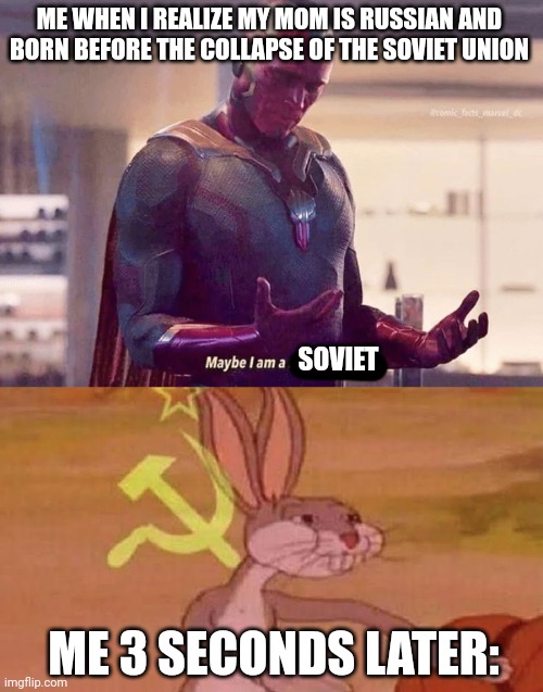 ME WHEN I REALIZE MY MOM IS RUSSIAN AND BORN BEFORE THE COLLAPSE OF THE SOVIET UNION; SOVIET; ME 3 SECONDS LATER: | image tagged in maybe i am a monster blank,soviet bugs bunny | made w/ Imgflip meme maker