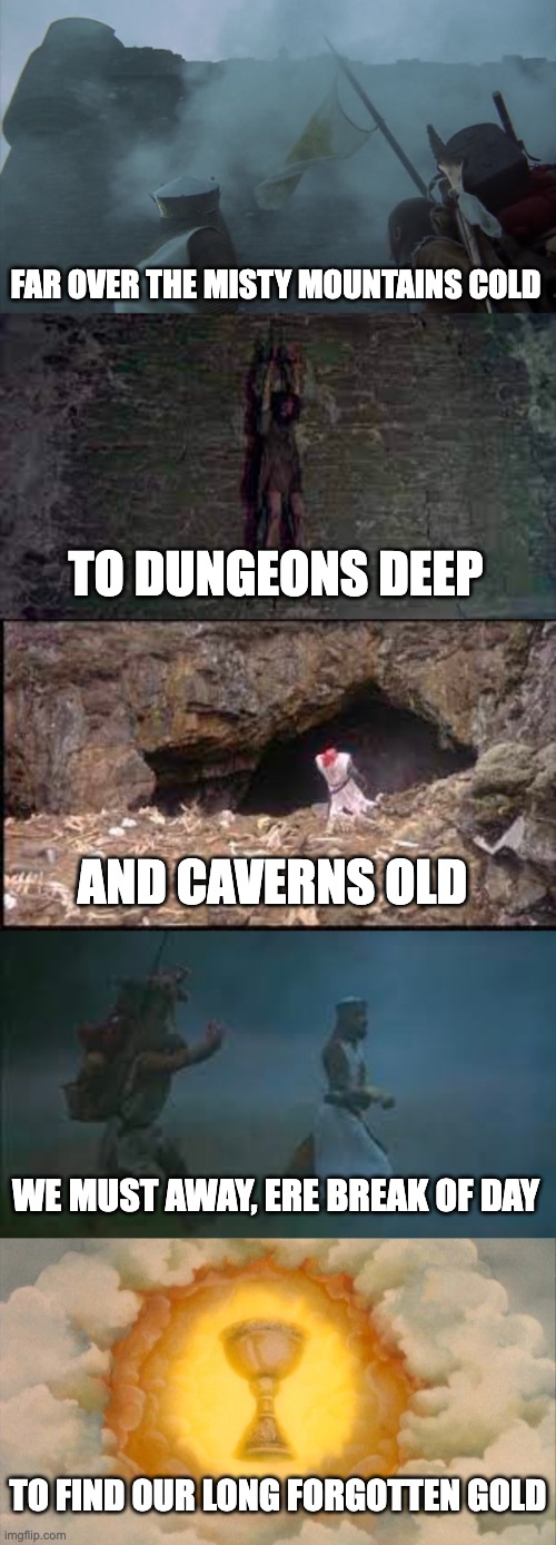 Wrong Quest? | FAR OVER THE MISTY MOUNTAINS COLD; TO DUNGEONS DEEP; AND CAVERNS OLD; WE MUST AWAY, ERE BREAK OF DAY; TO FIND OUR LONG FORGOTTEN GOLD | image tagged in monty python and the holy grail,tolkien,the hobbit,misty mountains | made w/ Imgflip meme maker
