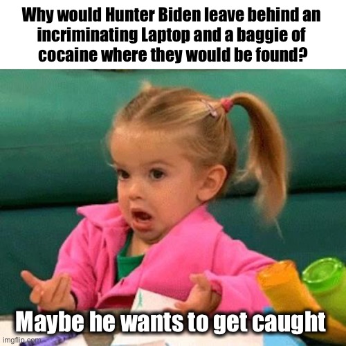 Recognize the signs:  A cry for help | Why would Hunter Biden leave behind an 
incriminating Laptop and a baggie of 
cocaine where they would be found? Maybe he wants to get caught | image tagged in i don't know good luck charlie | made w/ Imgflip meme maker
