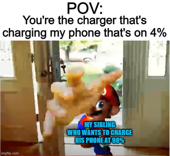 DANG IT -_- | POV:; You're the charger that's charging my phone that's on 4%; MY SIBLING WHO WANTS TO CHARGE HIS PHONE AT 98% | image tagged in mario stealing your liver | made w/ Imgflip meme maker