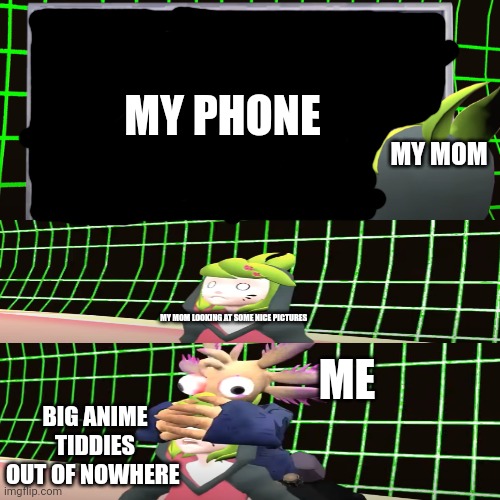 Funny I guess | MY PHONE; MY MOM; MY MOM LOOKING AT SOME NICE PICTURES; BIG ANIME TIDDIES OUT OF NOWHERE; ME | image tagged in smg4 shocked melony,smg4 | made w/ Imgflip meme maker