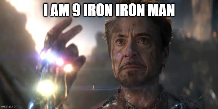 I am Iron Man | I AM 9 IRON IRON MAN | image tagged in i am iron man | made w/ Imgflip meme maker