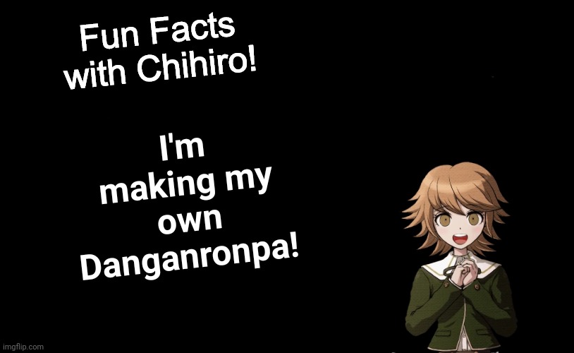 Fun Facts with Chihiro Template (Danganronpa: THH) | I'm making my own Danganronpa! | image tagged in fun facts with chihiro template danganronpa thh | made w/ Imgflip meme maker