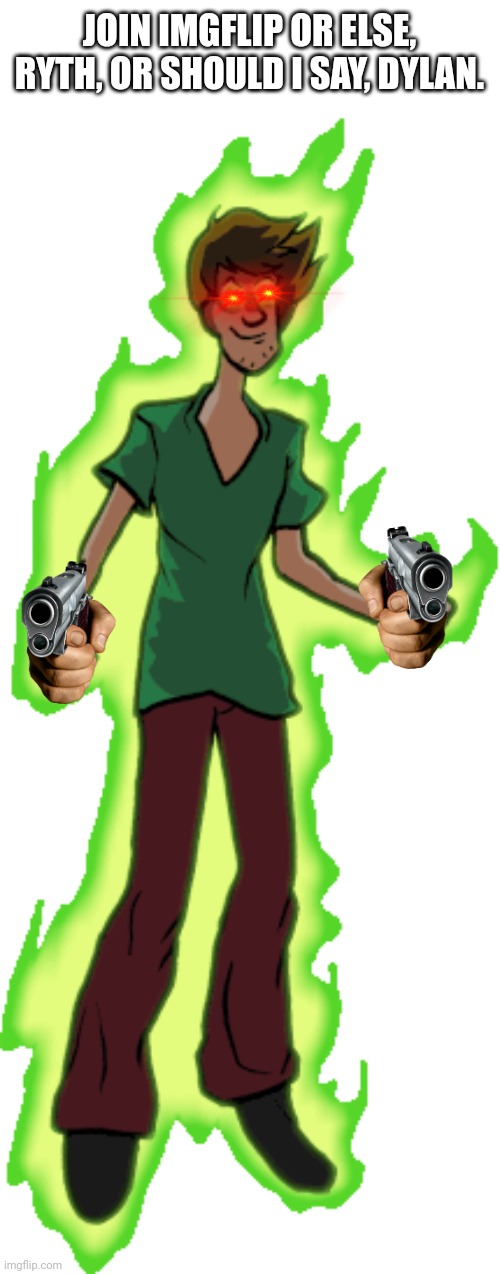JOIN IMGFLIP OR ELSE, RYTH, OR SHOULD I SAY, DYLAN. | made w/ Imgflip meme maker