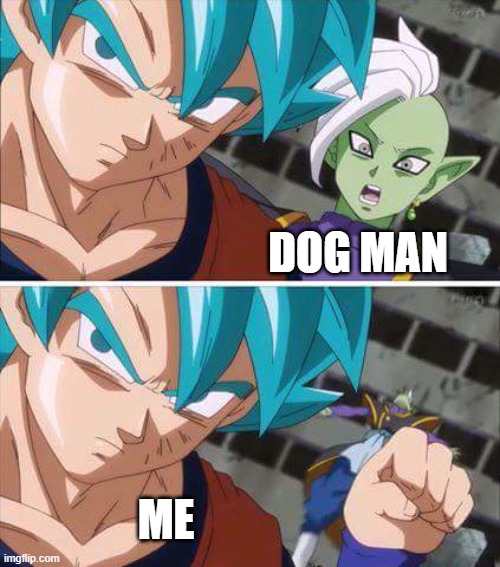 Goku hits zamasu | DOG MAN; ME | image tagged in goku hits zamasu | made w/ Imgflip meme maker