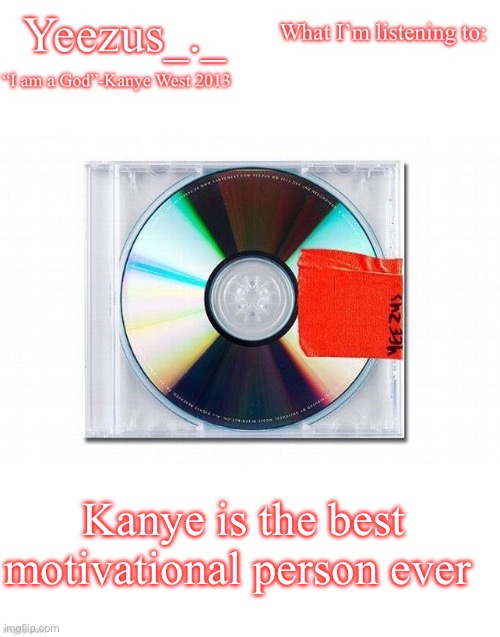 Yeezus | Kanye is the best motivational person ever | image tagged in yeezus | made w/ Imgflip meme maker