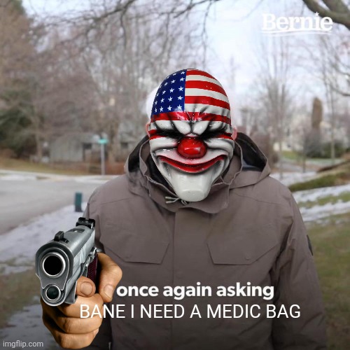 BANE | BANE I NEED A MEDIC BAG | image tagged in memes,bernie i am once again asking for your support | made w/ Imgflip meme maker