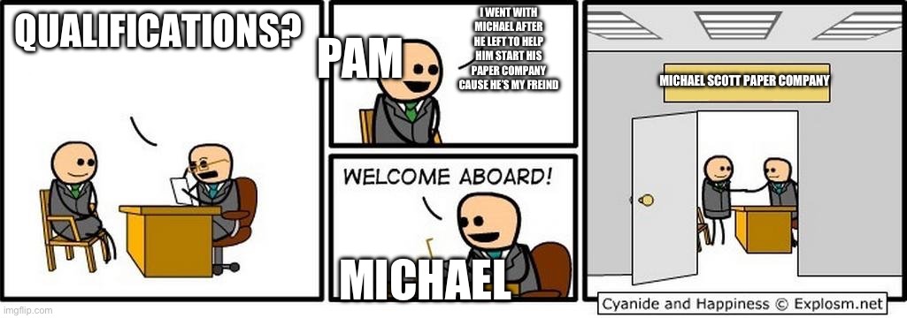 Pas fake interview | PAM; I WENT WITH MICHAEL AFTER HE LEFT TO HELP HIM START HIS PAPER COMPANY CAUSE HE’S MY FREIND; QUALIFICATIONS? MICHAEL SCOTT PAPER COMPANY; MICHAEL | image tagged in job interview,the office handshake,the office | made w/ Imgflip meme maker