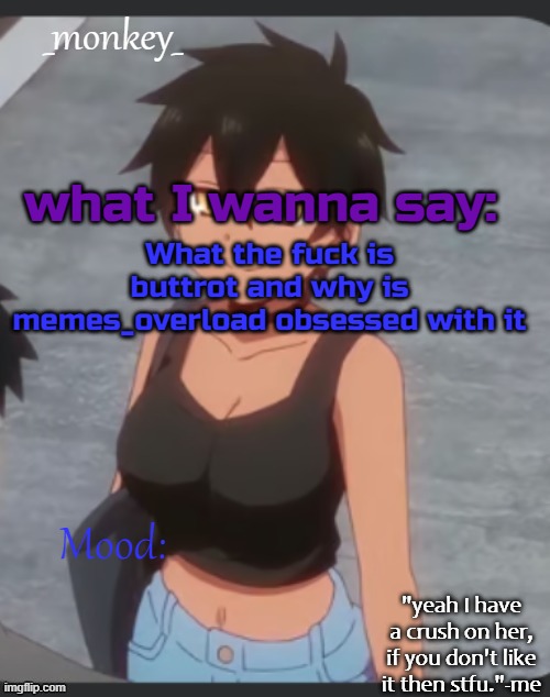 monkey's natsumi temp | What the fuck is buttrot and why is memes_overload obsessed with it | image tagged in monkey's natsumi temp | made w/ Imgflip meme maker