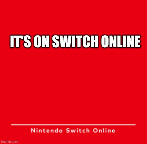 Nintendo Switch Online | IT'S ON SWITCH ONLINE | image tagged in nintendo switch online | made w/ Imgflip meme maker