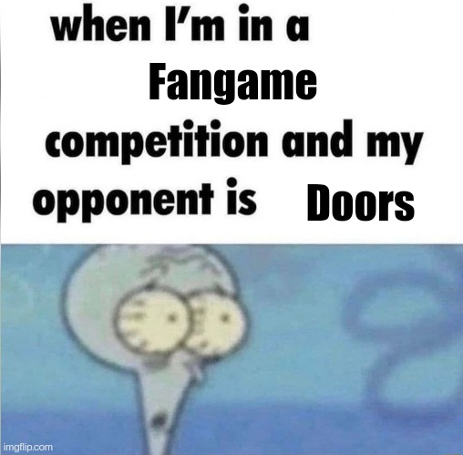 I see like 200 of them each day. | Fangame; Doors | image tagged in whe i'm in a competition and my opponent is | made w/ Imgflip meme maker