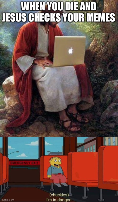 Meme check | WHEN YOU DIE AND JESUS CHECKS YOUR MEMES | image tagged in jesusmacbook,i'm in danger blank place above | made w/ Imgflip meme maker