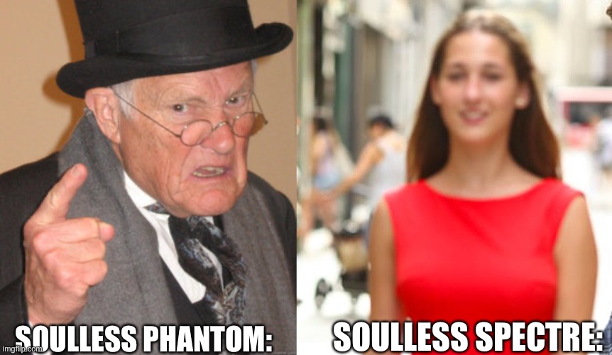 SOULLESS PHANTOM: SOULLESS SPECTRE: | image tagged in memes,back in my day,distracted boyfriend | made w/ Imgflip meme maker