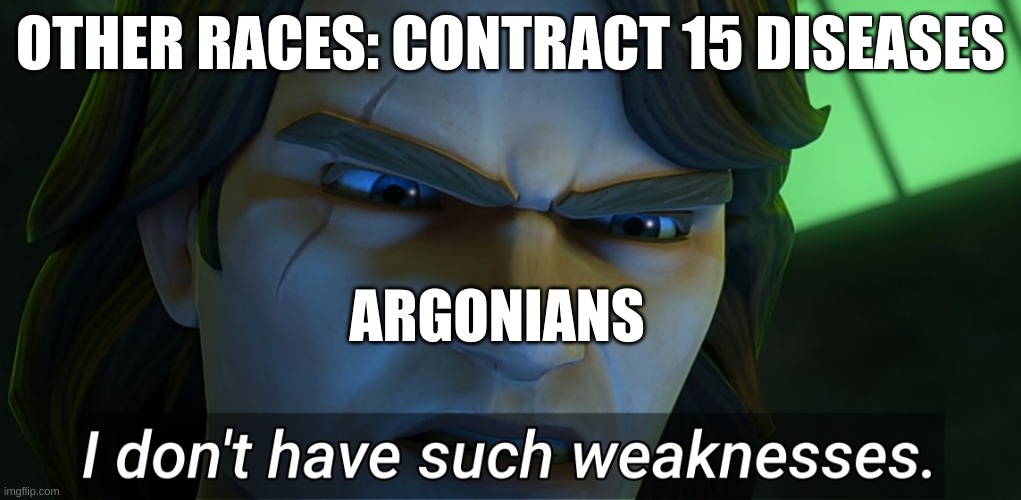 I don't have such weaknesses Anakin | OTHER RACES: CONTRACT 15 DISEASES; ARGONIANS | image tagged in i don't have such weaknesses anakin | made w/ Imgflip meme maker