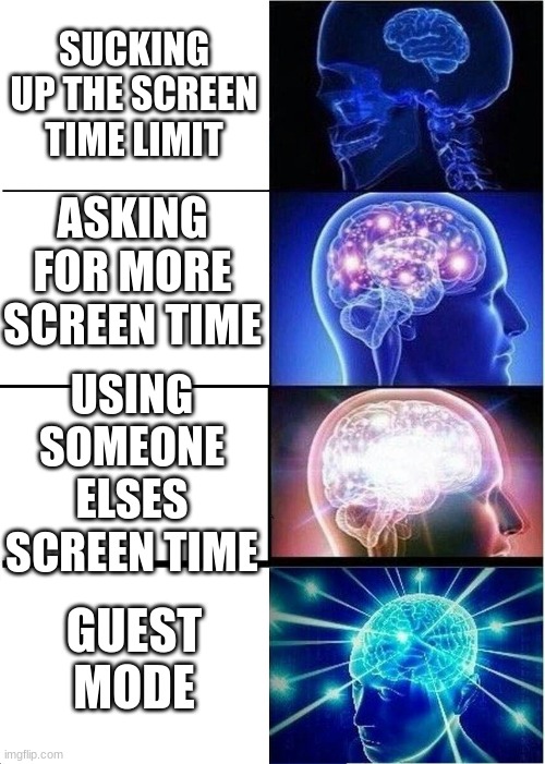 Expanding Brain | SUCKING UP THE SCREEN TIME LIMIT; ASKING FOR MORE SCREEN TIME; USING SOMEONE ELSES SCREEN TIME; GUEST MODE | image tagged in memes,expanding brain | made w/ Imgflip meme maker