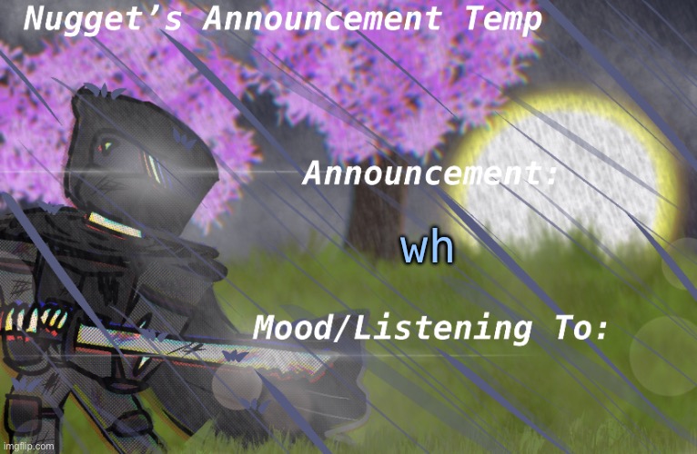 Nugget’s Announcement Temp | wh | image tagged in nugget s announcement temp | made w/ Imgflip meme maker