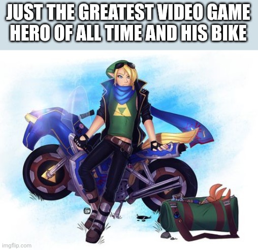 JUST THE GREATEST VIDEO GAME HERO OF ALL TIME AND HIS BIKE | image tagged in legend of zelda,motorcycle | made w/ Imgflip meme maker