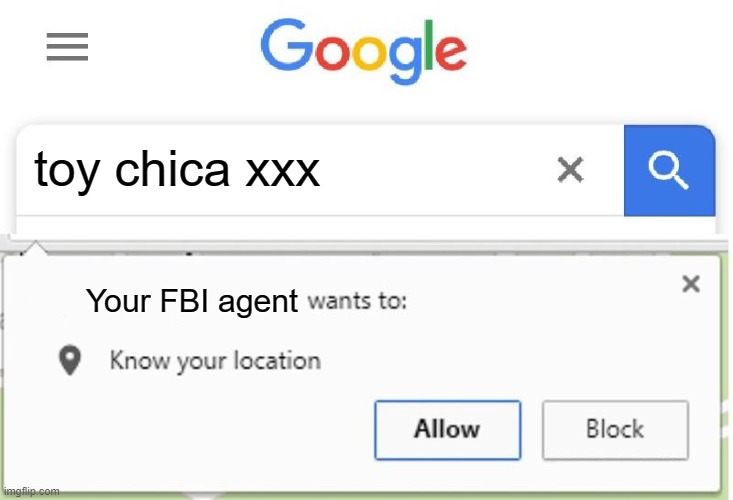 Don't actually search this up please | toy chica xxx; Your FBI agent | image tagged in wants to know your location,e,ee,eeee,eee,oh wow are you actually reading these tags | made w/ Imgflip meme maker