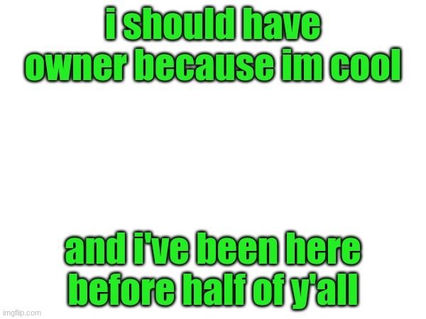 i should have owner because im cool; and i've been here before half of y'all | made w/ Imgflip meme maker