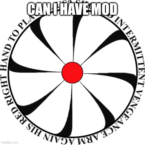 This is a joke, don't take it seriously, or do, idc | CAN I HAVE MOD | image tagged in chaos insurgency | made w/ Imgflip meme maker