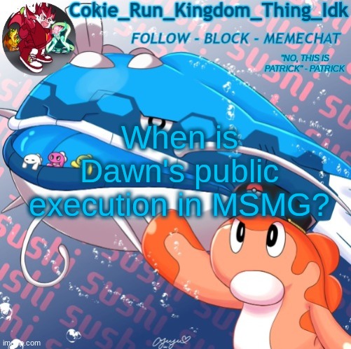 Please tell me now! | When is Dawn's public execution in MSMG? | image tagged in cokie player's announcement template,dawn,aurora,execution,msmg | made w/ Imgflip meme maker