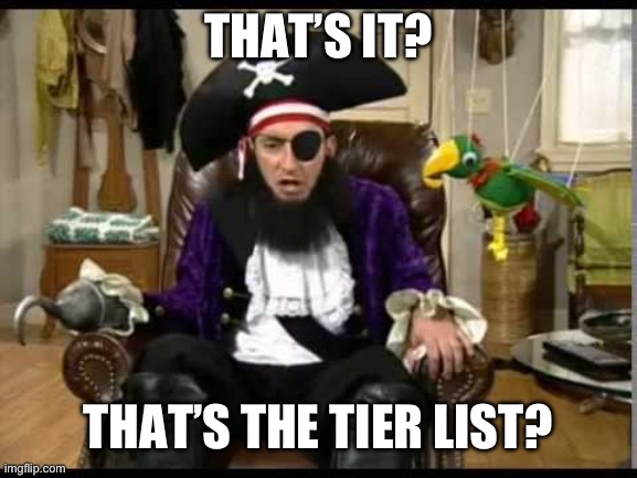 Patchy the pirate that's it? | THAT’S IT? THAT’S THE TIER LIST? | image tagged in patchy the pirate that's it | made w/ Imgflip meme maker