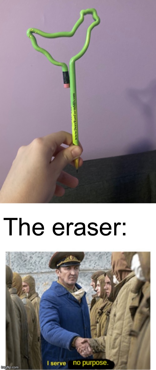 Poor pencil design | The eraser: | image tagged in i serve no purpose,memes | made w/ Imgflip meme maker