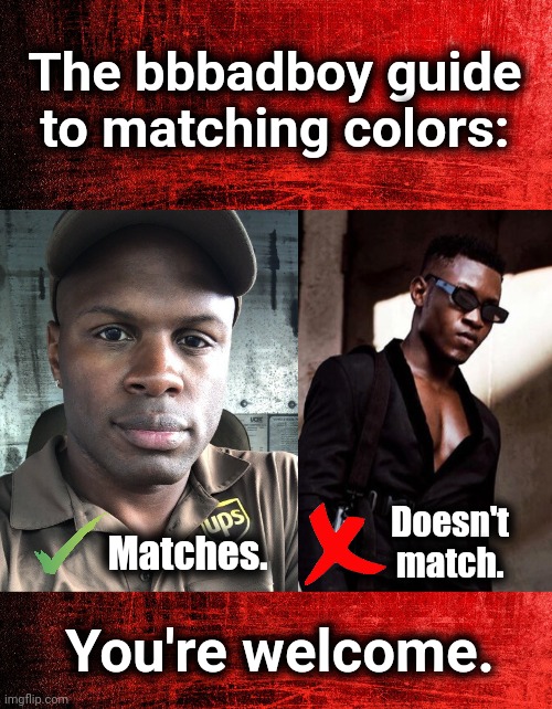 The bbbadboy guide to matching colors:; Doesn't match. Matches. You're welcome. | image tagged in memes,matching,doesn't match,black,brown,democrats | made w/ Imgflip meme maker