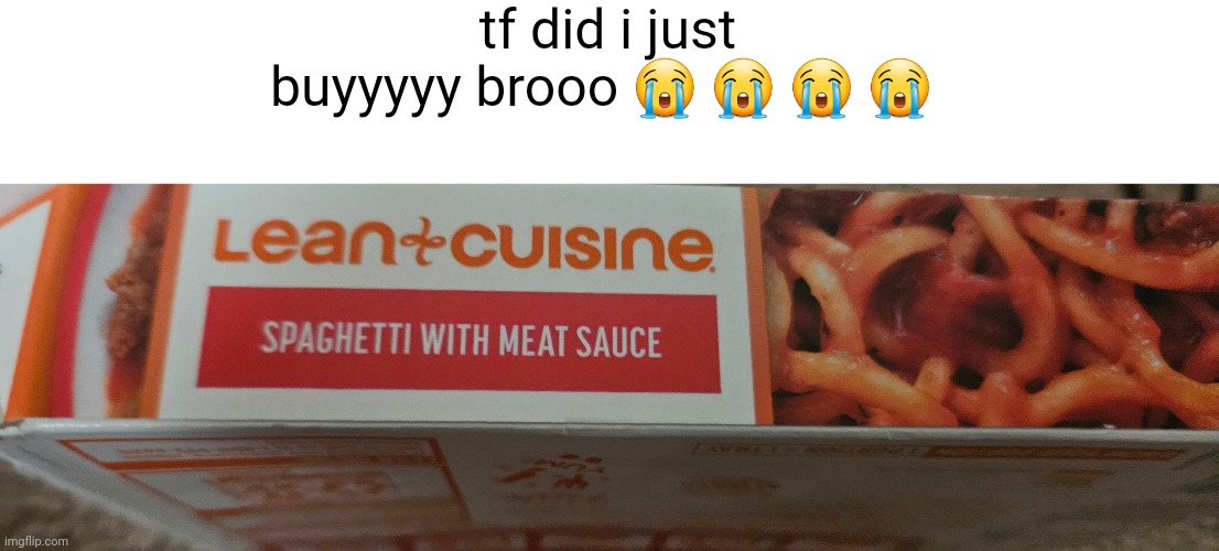 tf did i just buyyyyy brooo 😭 😭 😭 😭 | made w/ Imgflip meme maker