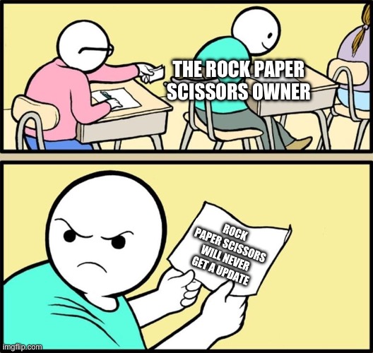 True | THE ROCK PAPER SCISSORS OWNER; ROCK PAPER SCISSORS WILL NEVER GET A UPDATE | image tagged in note passing,funny,memes,rock paper scissors | made w/ Imgflip meme maker