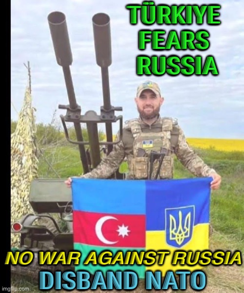 TÜRKIYE FEARS RUSSIA | TÜRKIYE 
FEARS 
RUSSIA; NO WAR AGAINST RUSSIA; DISBAND NATO | image tagged in ukraine | made w/ Imgflip meme maker