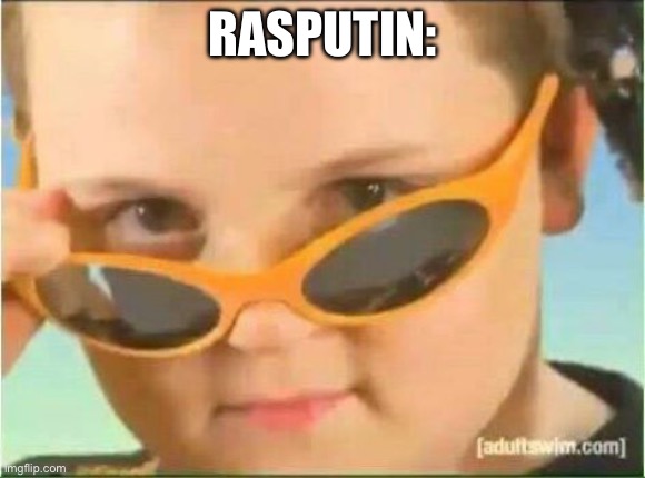 cool kid with orange sunglasses | RASPUTIN: | image tagged in cool kid with orange sunglasses | made w/ Imgflip meme maker