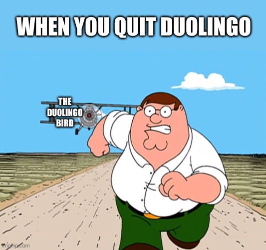 i had to block duolingo because of the notifications | WHEN YOU QUIT DUOLINGO; THE DUOLINGO BIRD | image tagged in peter griffin running away,funny,memes,funny memes | made w/ Imgflip meme maker