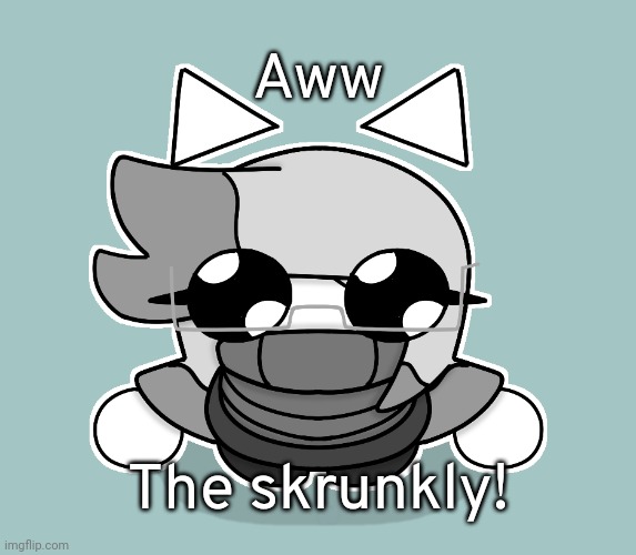 I just drew this and turned it into a template | Aww; The skrunkly! | image tagged in skrunkly idk,idk,stuff,s o u p,carck | made w/ Imgflip meme maker