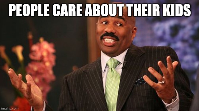 Steve Harvey Meme | PEOPLE CARE ABOUT THEIR KIDS | image tagged in memes,steve harvey | made w/ Imgflip meme maker