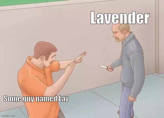 Nice flowers... | Lavender; Some guy named Lav | image tagged in man about to stab another with a knife,memes,funny,funny memes | made w/ Imgflip meme maker