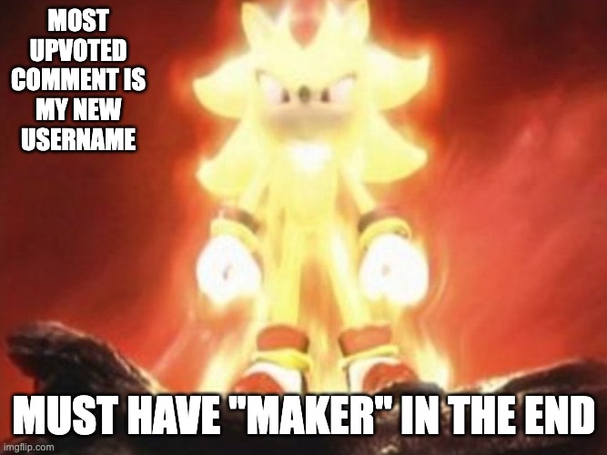 Bruh | MOST UPVOTED COMMENT IS MY NEW USERNAME; MUST HAVE "MAKER" IN THE END | image tagged in super sonic,username | made w/ Imgflip meme maker