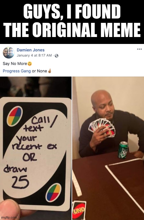 Wait, that's illegal | GUYS, I FOUND THE ORIGINAL MEME | image tagged in original meme,funny,uno draw 25 cards,gifs,oh wow are you actually reading these tags,stop reading the tags | made w/ Imgflip meme maker