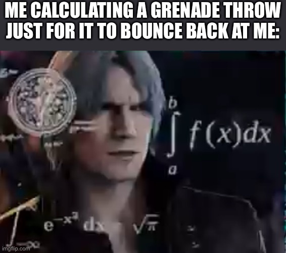 COD logic | ME CALCULATING A GRENADE THROW JUST FOR IT TO BOUNCE BACK AT ME: | image tagged in confused dante,call of duty,gaming | made w/ Imgflip meme maker
