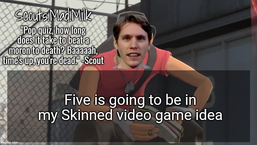 If it actually happens I can't wait to see so many people simp for her :skull: | Five is going to be in my Skinned video game idea | image tagged in milk but he's from boston thanks rotisserie | made w/ Imgflip meme maker