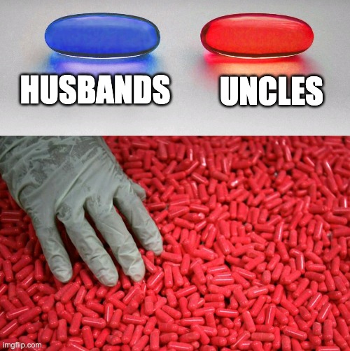 Blue or red pill | HUSBANDS; UNCLES | image tagged in blue or red pill | made w/ Imgflip meme maker