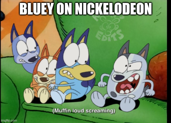 muffin is so annoying | BLUEY ON NICKELODEON | image tagged in muffin is so annoying | made w/ Imgflip meme maker