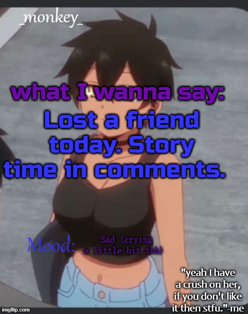 monkey's natsumi temp | Lost a friend today. Story time in comments. Sad (crying a little bit tbh) | image tagged in monkey's natsumi temp | made w/ Imgflip meme maker