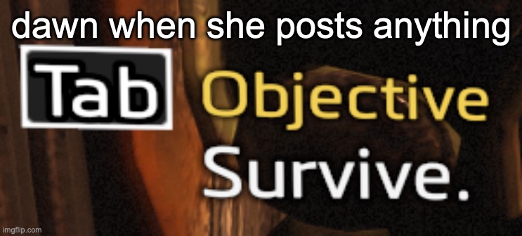 titanfall survive | dawn when she posts anything | image tagged in titanfall survive | made w/ Imgflip meme maker