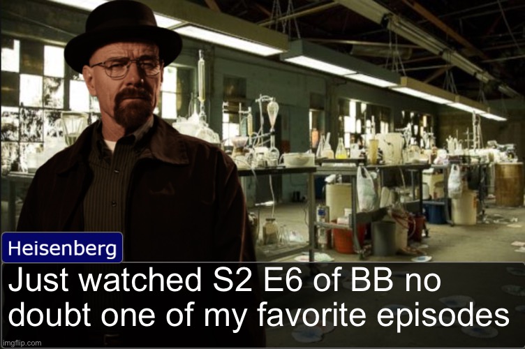 Heisenberg objection template | Just watched S2 E6 of BB no doubt one of my favorite episodes | image tagged in heisenberg objection template | made w/ Imgflip meme maker