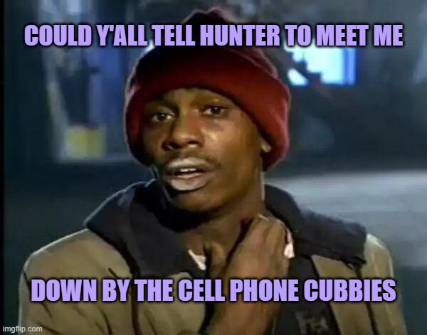 cell phone cubbies | COULD Y'ALL TELL HUNTER TO MEET ME; DOWN BY THE CELL PHONE CUBBIES | image tagged in memes,y'all got any more of that | made w/ Imgflip meme maker