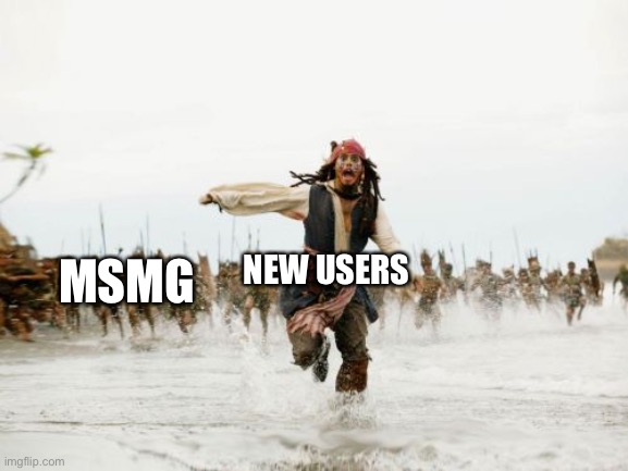 Jack Sparrow Being Chased | NEW USERS; MSMG | image tagged in memes,jack sparrow being chased | made w/ Imgflip meme maker